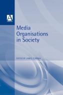 Media Organisations In Society edito da Bloomsbury Publishing Plc