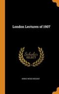London Lectures Of 1907 di Annie Wood Besant edito da Franklin Classics