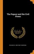 The Papacy And The Civil Power di Thompson Richard W. 1809-1900 Thompson edito da Franklin Classics