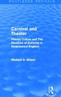 Carnival and Theater (Routledge Revivals): Plebian Culture and the Structure of Authority in Renaissance England di Michael D. Bristol edito da ROUTLEDGE