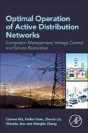 Optimal Operation of Active Distribution Networks: Congestion Management, Voltage Control and Service Restoration di Qiuwei Wu, Feifan Shen, Zhaoxi Liu edito da ACADEMIC PR INC