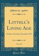 Littell's Living Age, Vol. 119: October, November, December, 1873 (Classic Reprint) di Unknown Author edito da Forgotten Books