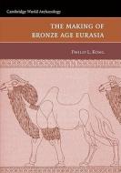 The Making of Bronze Age Eurasia di Philip L. Kohl edito da Cambridge University Press