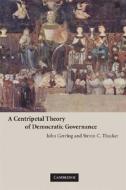A Centripetal Theory of Democratic Governance di John Gerring edito da Cambridge University Press