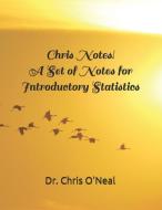 Chris Notes! A Set of Notes for Introductory Statistics di Chris O'Neal edito da LIGHTNING SOURCE INC
