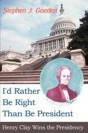 I'd Rather Be Right Than Be President di Stephen J. Goedert edito da iUniverse