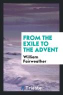 From the exile to the advent di William Fairweather edito da Trieste Publishing