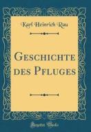 Geschichte Des Pfluges (Classic Reprint) di Karl Heinrich Rau edito da Forgotten Books