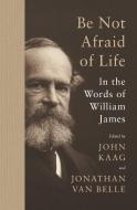 Be Not Afraid Of Life di William James edito da Princeton University Press