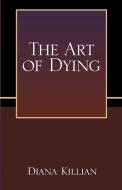 The Art Of Dying di Diana Killian edito da Xlibris