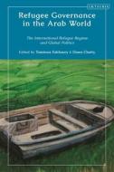 Refugee Governance In The Arab World edito da Bloomsbury Publishing PLC