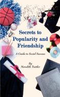 Secrets to Popularity and Friendship di Meredith Trattler edito da AUTHORHOUSE