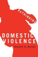 Rethinking Domestic Violence di Donald G. Dutton edito da PAPERBACKSHOP UK IMPORT