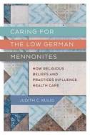 Caring for the Low German Mennonites di Judith Kulig edito da University of British Columbia Press