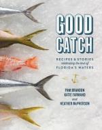Good Catch: Recipes & Stories Celebrating the Best of Florida's Waters di Pam Brandon, Katie Farmand, Heather McPherson edito da UNIV PR OF FLORIDA