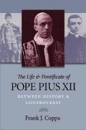 The Life and Pontificate of Pope Pius XII di Frank J. Coppa edito da The Catholic University of America Press
