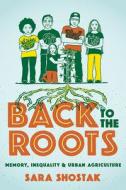 Back to the Roots: Memory, Inequality, and Urban Agriculture di Sara Shostak edito da RUTGERS UNIV PR