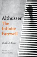 Althusser, The Infinite Farewell di Emilio De Ipola edito da Duke University Press Books