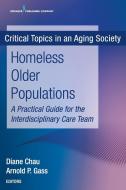 Homeless Older Populations: A Practical Guide for the Interdisciplinary Care Team di Diane Chau edito da SPRINGER PUB