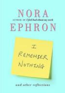 I Remember Nothing And Other Reflections di Nora Ephron edito da Transworld Publishers Ltd