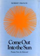 Come Out Into The Sun di Robert Francis edito da University Of Massachusetts Press