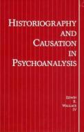 Historiography and Causation in Psychoanalysis di Edwin R. Wallace edito da Taylor & Francis Ltd