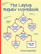 The Laptop Repair Workbook: An Introduction to Troubleshooting and Repairing Laptop Computers di Morris Rosenthal edito da FONER BOOKS