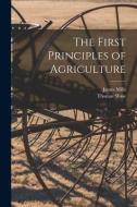 The First Principles of Agriculture [microform] di James Mills, Thomas Shaw edito da LIGHTNING SOURCE INC