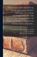 PENSIONS FOR HOSPITAL OFFICERS AND STAFF di KING EDWARD'S HOSPIT edito da LIGHTNING SOURCE UK LTD