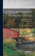 A Description Of Tremont House: With Architectural Illustrations di William Havard Eliot, Isaiah Rogers edito da LEGARE STREET PR