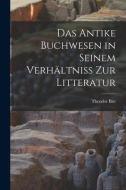 Das Antike Buchwesen in Seinem Verhältniss Zur Litteratur di Theodor Birt edito da LEGARE STREET PR