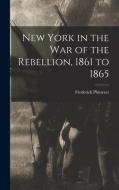 New York in the war of the Rebellion, 1861 to 1865 di Frederick Phisterer edito da LEGARE STREET PR