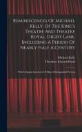 Reminiscences Of Michael Kelly, Of The King's Theatre And Theatre Royal, Drury Lane, Including A Period Of Nearly Half A Century: With Original Anecdo di Michael Kelly edito da LEGARE STREET PR