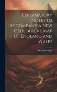 Explanatory Notes to Accompany a new Geological map of England and Wales edito da LEGARE STREET PR