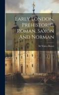 Early London, Prehistoric, Roman, Saxon And Norman di Walter Besant edito da LEGARE STREET PR