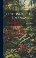 Dictionnaire De Botanique ...... di Henri Baillon edito da LEGARE STREET PR