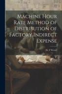 Machine Hour Rate Method of Distribution of Factory Indirect Expense di G. F. Wetzel edito da LEGARE STREET PR