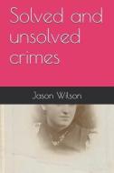 Solved and Unsolved Crimes di Jason Wilson edito da INDEPENDENTLY PUBLISHED