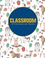 Classroom Attendance Book di Rogue Plus Publishing edito da INDEPENDENTLY PUBLISHED