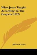 What Jesus Taught According to the Gospels (1922) di Milton G. Evans edito da Kessinger Publishing