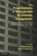 The Foundations of Worldwide Economic Integration di Christof Dejung edito da Cambridge University Press