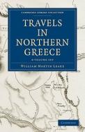 Travels In Northern Greece 4 Volume Set di William Martin Leake edito da Cambridge University Press