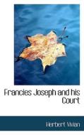 Francies Joseph And His Court di Herbert Vivian edito da Bibliolife