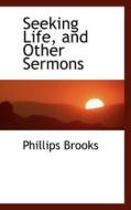 Seeking Life, And Other Sermons di Phillips Brooks edito da Bibliolife