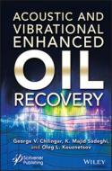 Vibrational and Acoustic Enhanced Oil Recovery di George Chilingar, K. Majid Sadeghi edito da WILEY