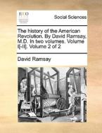 The History Of The American Revolution. By David Ramsay, M.d. In Two Volumes. Volume I[-ii]. Volume 2 Of 2 di David Ramsay edito da Gale Ecco, Print Editions