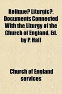 Relique Liturgic , Documents Connected di Church Of England Services edito da General Books