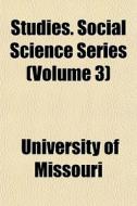 Studies. Social Science Series Volume 3 di University Missouri edito da General Books