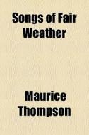 Songs Of Fair Weather di Maurice Thompson edito da General Books Llc
