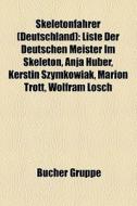 Skeletonfahrer Deutschland : Liste Der di Quelle Wikipedia edito da Books LLC, Wiki Series